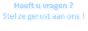 Heeft u vragen ? Stel ze gerust aan ons !